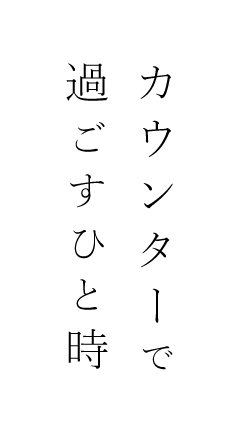 カウンターで過ごすひと時