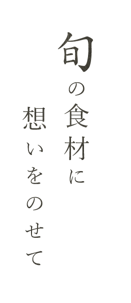 旬の食材に想いをのせて