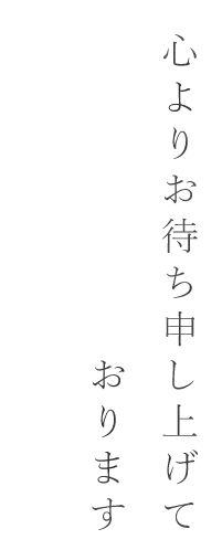 心よりお待ち申し上げております。