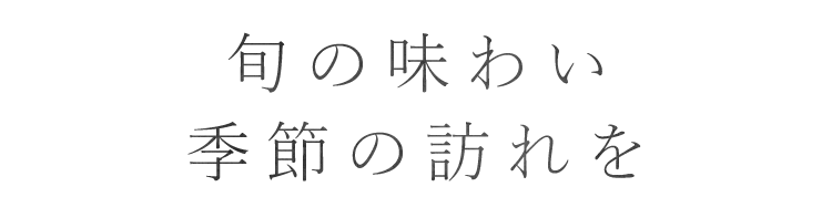 旬の味わいを季節の訪れを