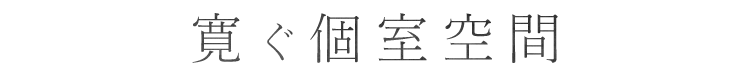 寛ぐ個室空間